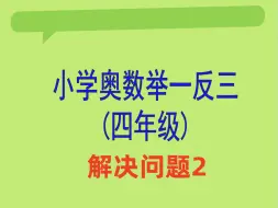 Download Video: 350四年级奥数举一反三：第19周《解决问题2》练习1第3题讲解