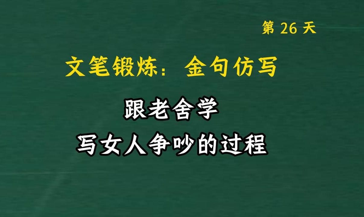 跟老舍学写,写女人争吵的过程.文笔锻炼,仿写提升写作能力 026哔哩哔哩bilibili