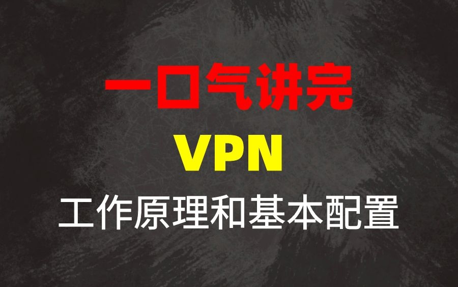 网工可刑又可靠!一口气讲完VPN的工作原理和基本配置(最新录制)哔哩哔哩bilibili