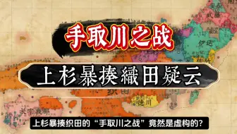上杉暴揍织田的手取川之战是竟然是假的？部分观点认为上杉谦信在此战大破织田军，但其他史料对该战役记载模糊甚至缺失，是日本战国史中颇具争议的历史事件 。