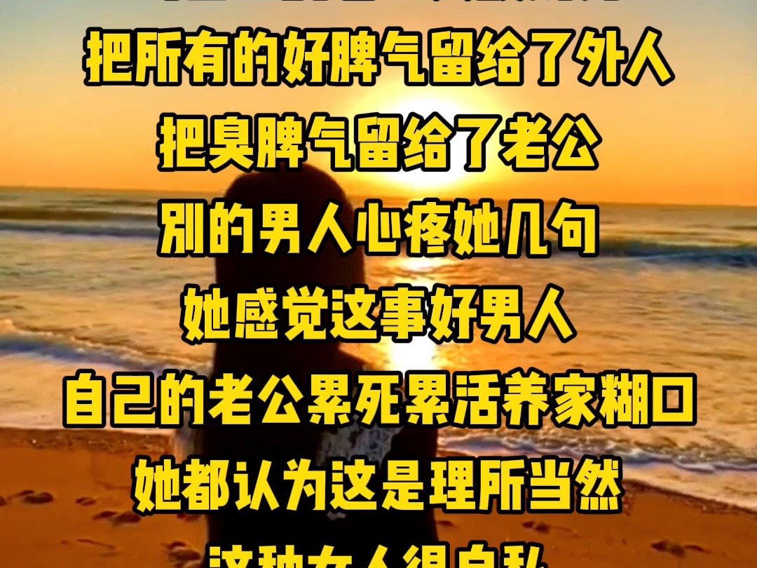 婚姻中最傻的女人,就是对外面的男人宽宏大度,对自己的老公尖酸刻薄,把所有的好脾气留给了外人,把臭脾气留给了老公,别的男人心疼他几句,她感...