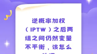 逆概率加权（IPTW）之后两组之间仍然变量不平衡，该怎么处理