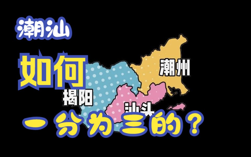 潮汕是如何一分为三,变成今天汕头,潮州,揭阳的?哔哩哔哩bilibili