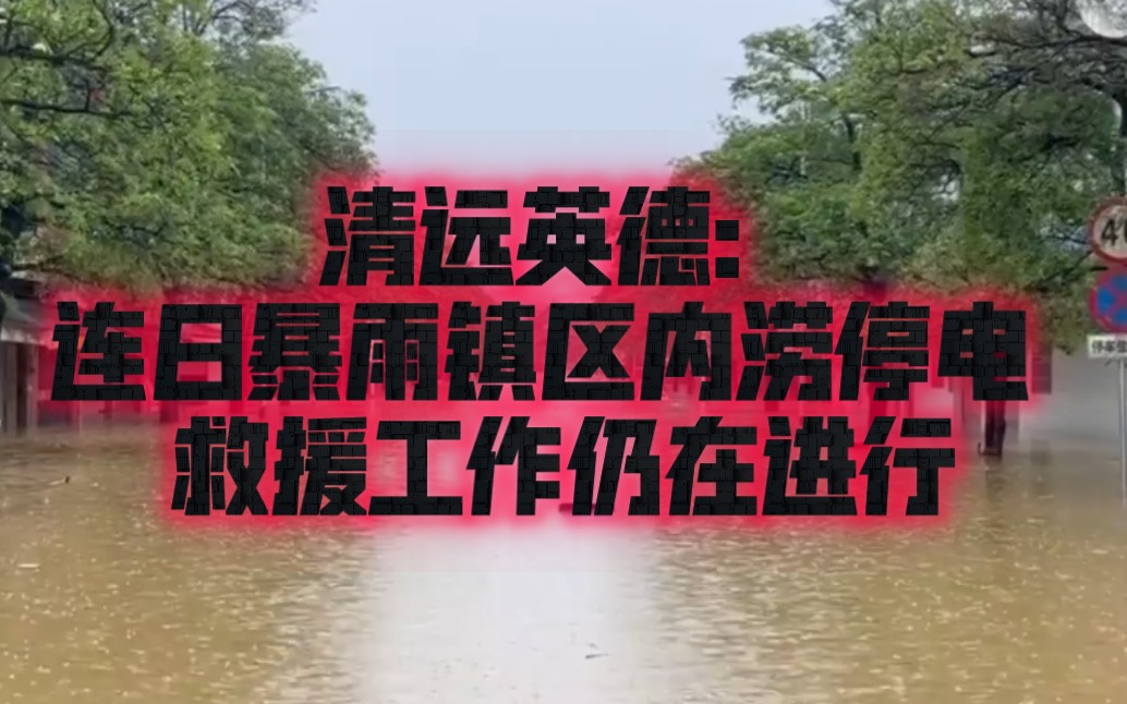 清远英德:连日暴雨镇区内涝停电 救援工作仍在进行哔哩哔哩bilibili