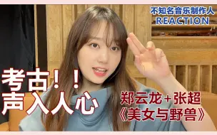 Download Video: 考古声入人心第一季【不知名音乐人reaction】郑云龙 张超《美女与野兽》