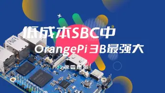 低成本SBC中，OrangePi 3B最强大
