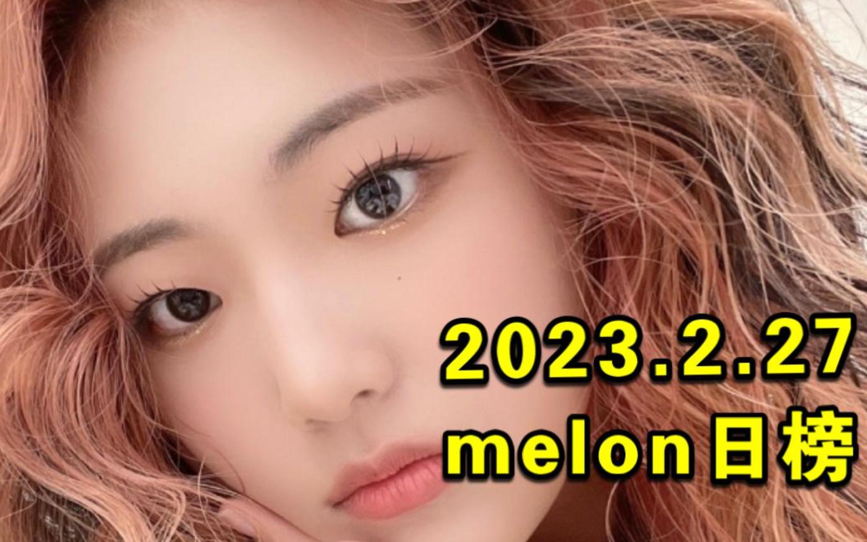 【melon日榜】2023.2.27:BBS平四代男团日榜记录!黛泰迪熊进内环+波比进2环!钥势不可挡进7环!档OST小升!少女时代出榜!哔哩哔哩bilibili