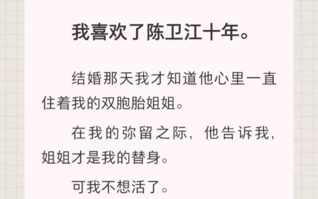 ﻿我喜欢了陈卫江十年.结婚那天我才知道他心里一直住着我的双胞胎姐姐.在我的弥留之际,他告诉我,姐姐才是我的替身.哔哩哔哩bilibili