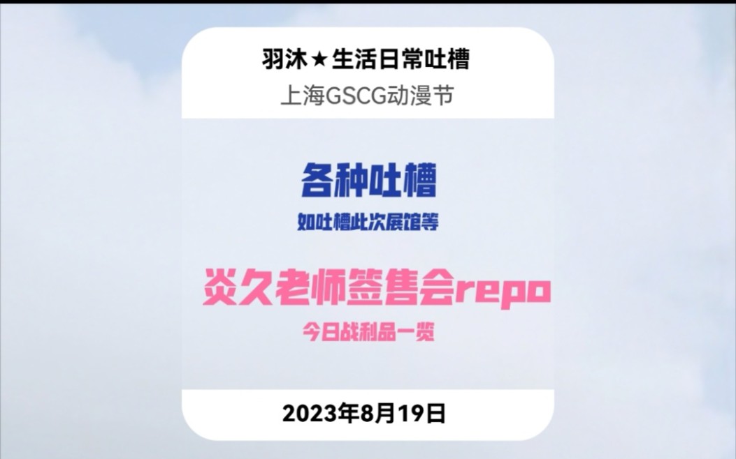 【上海GSCG动漫节】各种对展馆吐槽+炎久老师签售会repo|20230819|羽沐★生活日常吐槽哔哩哔哩bilibili