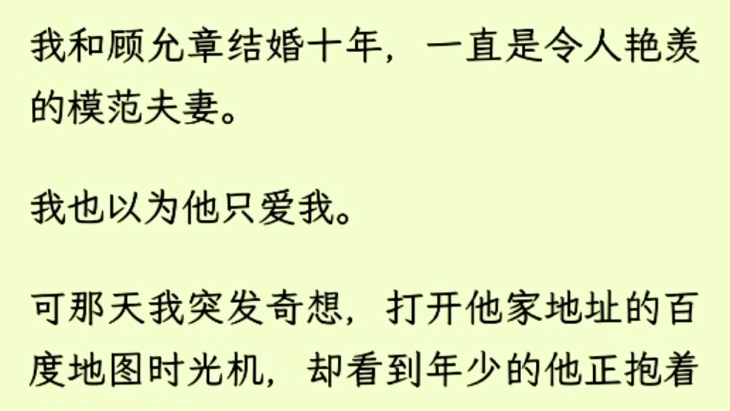 [图]（全文完）我和顾允章结婚十年，一直是令人艳羡的模范夫妻。我也以为他只爱我。可那天我突发奇想，打开他家地址的百度地图时光机，却看到年少的他正抱着小姑娘亲吻。