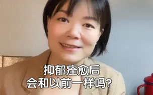 Download Video: 抑郁痊愈后，会和以前一样吗？