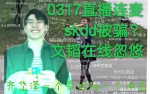 【文韬】【石凯】0317文韬直播连麦石凯 skdd的绿光+文韬在线忽悠 爆笑预警