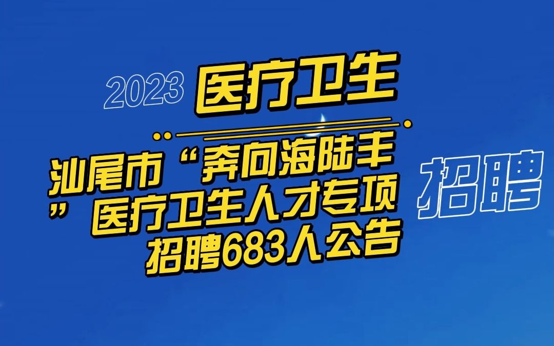 2023年汕尾市“奔向海陆丰”医疗卫生人才专项招聘683人公告哔哩哔哩bilibili