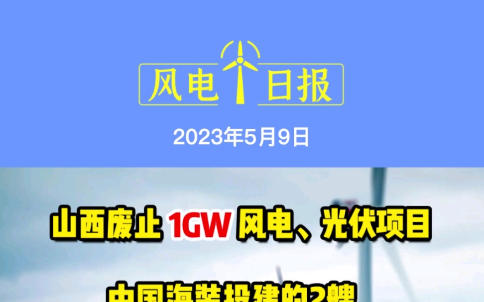 5月9日风电要闻:山西废止1GW风电、光伏项目;中国海装投建的2艘风电运维船正式开工建造;国内装机规模最大高原风电基地800MW全容量投产哔哩哔...