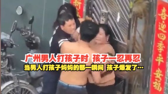 广州男人打孩子时,孩子一忍再忍,当男人打孩子妈妈的那一瞬间,孩子爆发了…哔哩哔哩bilibili