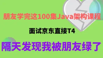 朋友学完这100集Java架构课程，面试京东直接T4，隔天发现我被朋友绿了