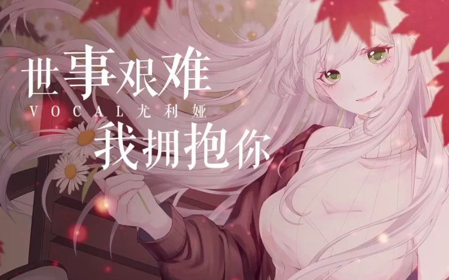 【原创曲】世事艰难 我拥抱你【人声本家】尤利娅的一万粉纪念~哔哩哔哩bilibili