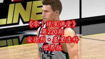 Download Video: NBA2Kol新增世界版安德烈·基里连科，竟然这么废？