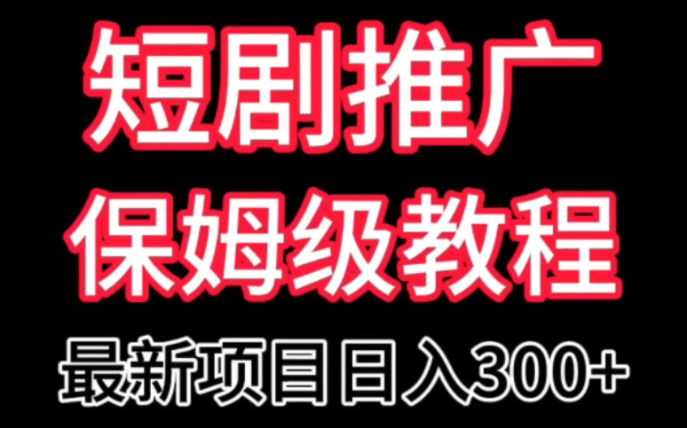 短剧推广保姆级教程 最新日入300+项目 百分百过原创 万物皆可搬哔哩哔哩bilibili