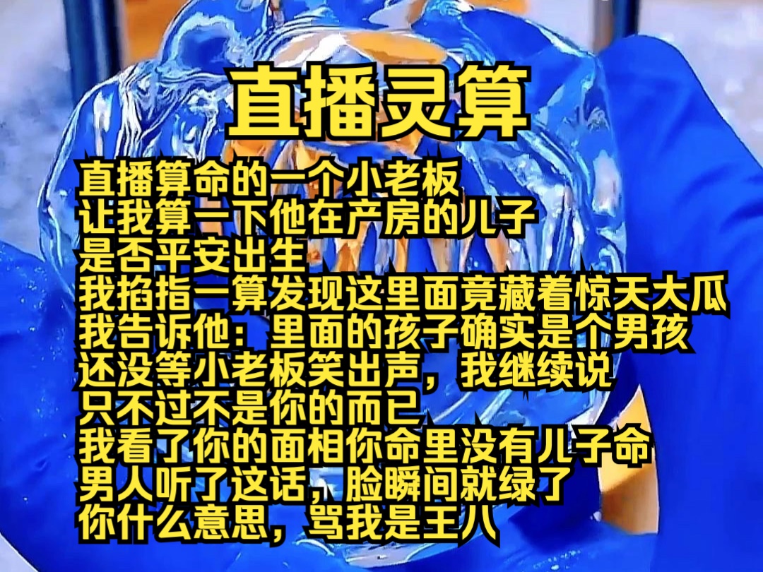 (原文完结)直播灵算:直播算命的一个小老板让我算一下他在产房的儿子是否平安出生,我掐指一算,发现这里面竟藏着惊天大瓜,我告诉他,里面的孩子...