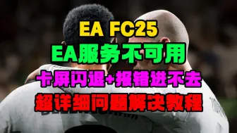 下载视频: 【EA FC25】问题解决教程！EA服务不可用+卡屏闪退+报错进不去+延迟卡顿