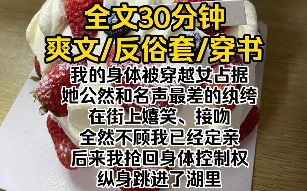 我的身体被穿越女占据了,她公然和名声最差的纨绔在街上嬉笑、接吻,全然不顾我已经成亲.后来我抢回了身体控制权,纵身跳进了湖里.哔哩哔哩bilibili