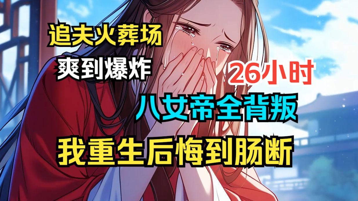 [图]【追夫火葬场+爽到爆炸】《八女帝全背叛，重生悔到肠断》世人羡慕我有八位艳绝天下的红颜知己， 谁曾想，八位红颜知己一同出手，狠下杀招！