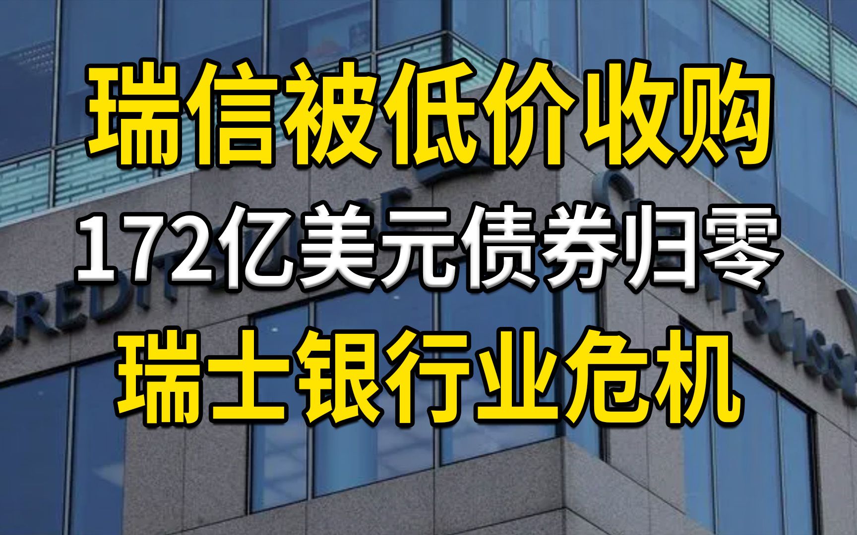 瑞士信贷被低价收购,172亿美元债券归零,瑞士银行业信誉危机哔哩哔哩bilibili