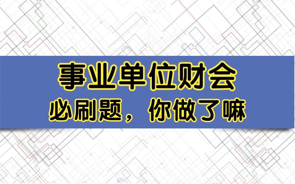 2022事业单位财会必刷题!事业单位财会专业课!财会考试大纲!财务会计综合岗必做题!事业单位财会专业知识!事业编财会题!事业单位考试会计题!...