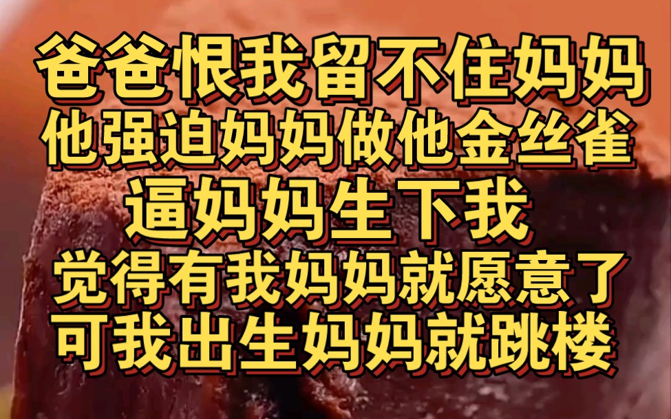 爸爸恨我留不住媽媽,強迫媽媽做他金絲雀,逼她生下我