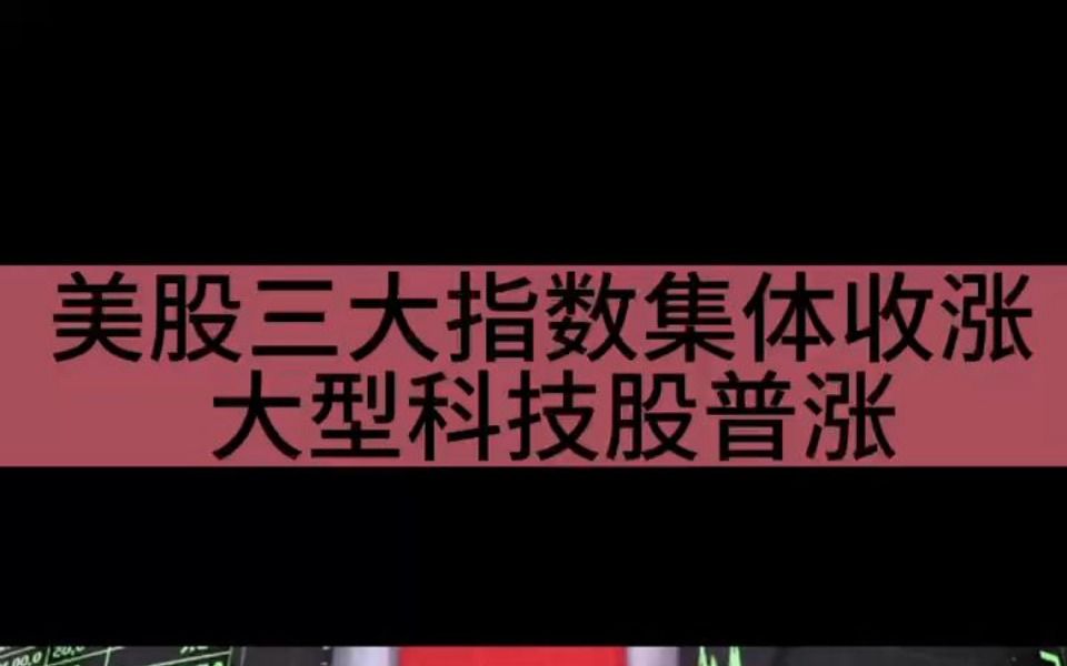 美股三大指数集体收涨 大型科技股普涨哔哩哔哩bilibili