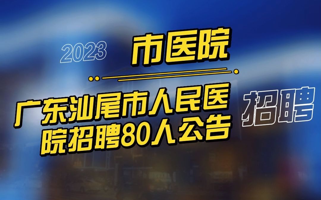 2023年广东汕尾市人民医院招聘80人公告哔哩哔哩bilibili