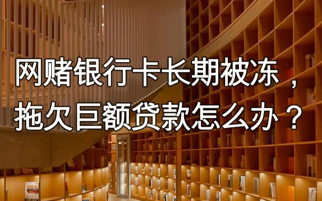 【解凍案例】網絡賭博導致銀行卡長期被凍結,拖欠鉅額貸款無力償還