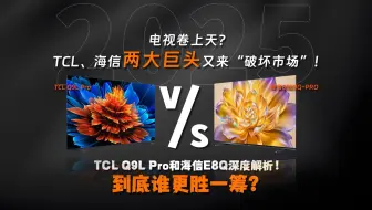 2025电视卷上天？TCL海信两大巨头又来“破坏市场”！TCL Q9L Pro和海信E8Q深度解析！到底谁更胜一筹？