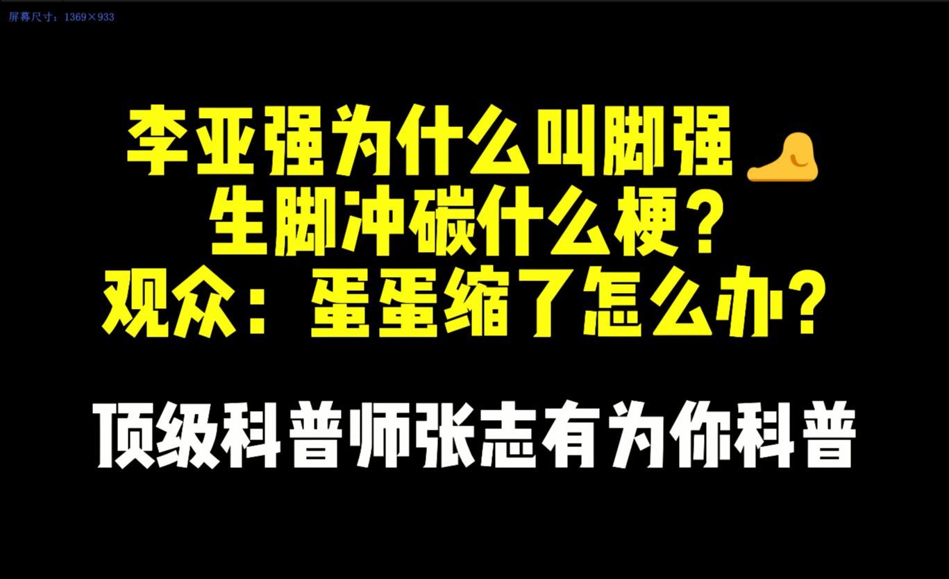 李亚强为什么叫脚强?生脚冲碳什么梗?蛋蛋缩了怎么办?张志有为你科普