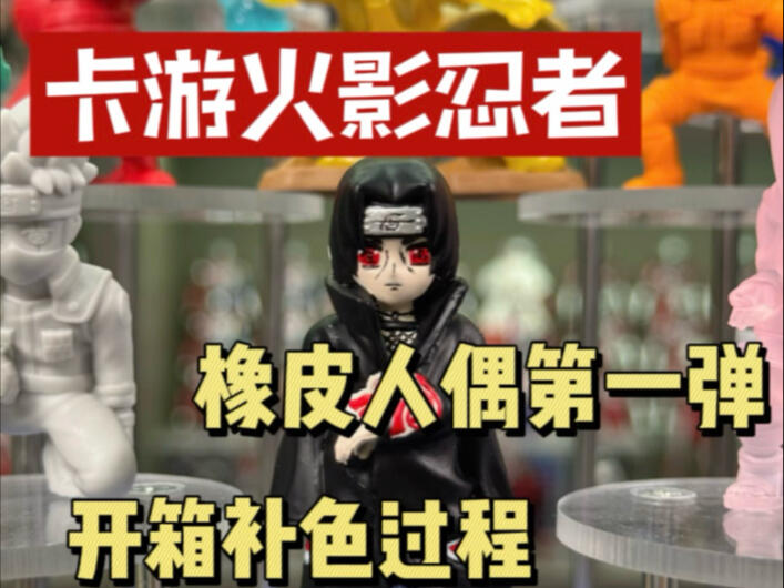 卡游火影忍者橡皮人偶第一弹开箱补色过程_哔哩哔哩_bilibili