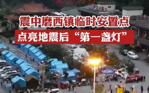 亮了，亮了！震中磨西镇临时安置点，亮起地震后“第一盏灯”