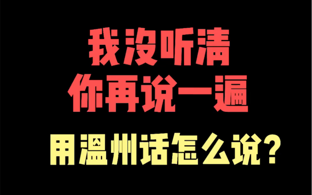 我沒聽清你再說一遍用溫州話怎麼說