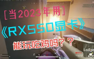 Download Video: 当2023年还用RX550显卡玩吃鸡