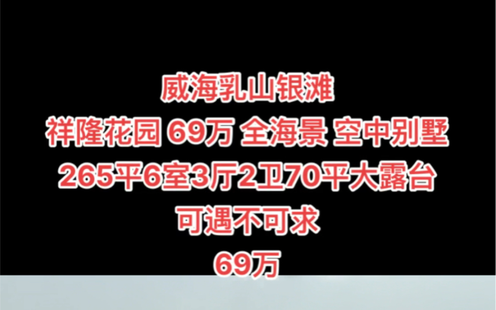 威海乳山银滩#祥隆花园 69万 全海景 空中别墅265平6室3厅2卫70平大露台 可遇不可求哔哩哔哩bilibili