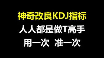 A股：超短实战提升讲解，神奇改良KDJ指标，人人都是做T高手，用一次准一次！