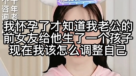 我怀孕了才知道我老公的前女友给他生了一个孩子,现在我该怎么调整自己哔哩哔哩bilibili