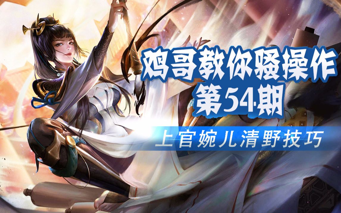 王者荣耀:鸡哥教你骚操作,第54期,上官婉儿清野技巧_哔哩哔哩_bili