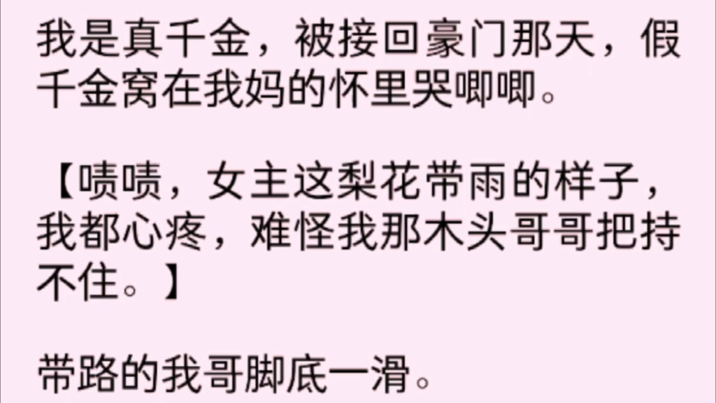 [图]我是真千金，被接回豪门那天，假千金窝在我妈的怀里哭唧唧，“啧啧，女主这梨花带雨的样子，我都心疼，难怪我那木头哥哥把持不住。”