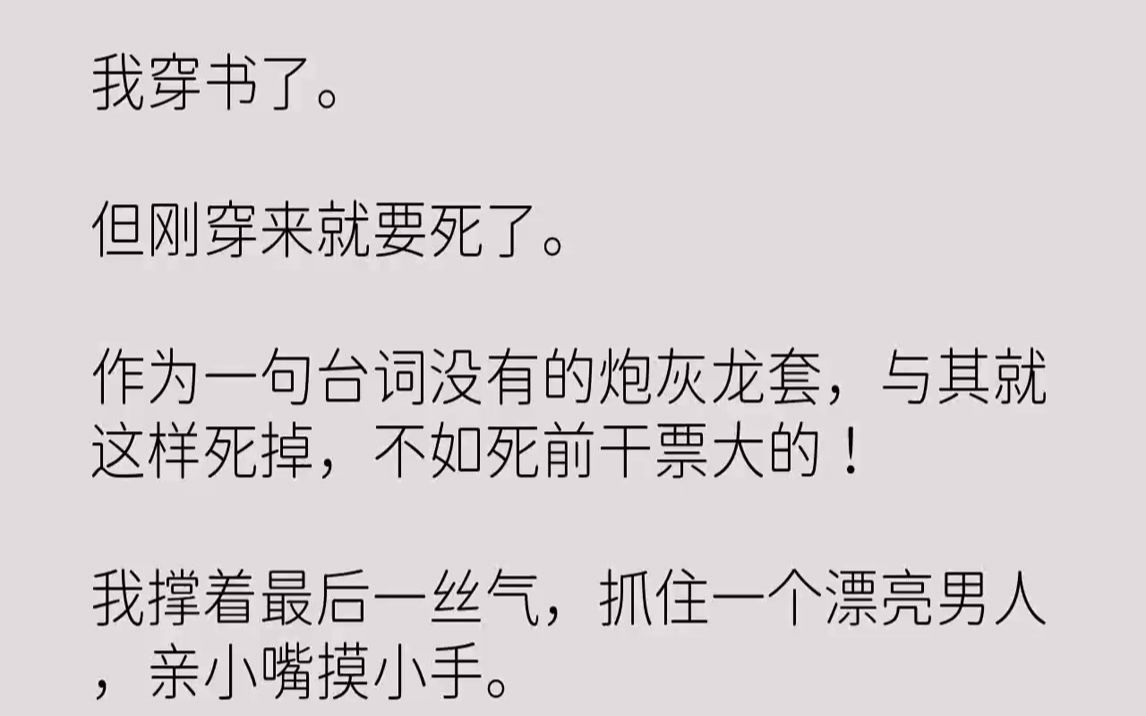 [图]【完结文】我穿书了。但刚穿来就要死了。作为一句台词没有的炮灰龙套，与其就这样死掉，不如死前干票大的！我撑着最后一丝气，抓住一个漂亮男人，亲小嘴摸小手。坏消息是，