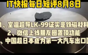 Tải video: IT快报每日短评8月8日：室温超导LK-99证实可能是吸铁石|微信上线朋友圈置顶功能|中国超日本成为第一大汽车出口国