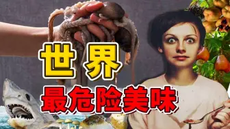 Download Video: 全世界最危险的十种美味食物，好吃却又危险，你敢挑战吗_世界之最Top