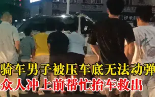 男子被压车底10多人出手抬车，路人：感觉很团结，很感动