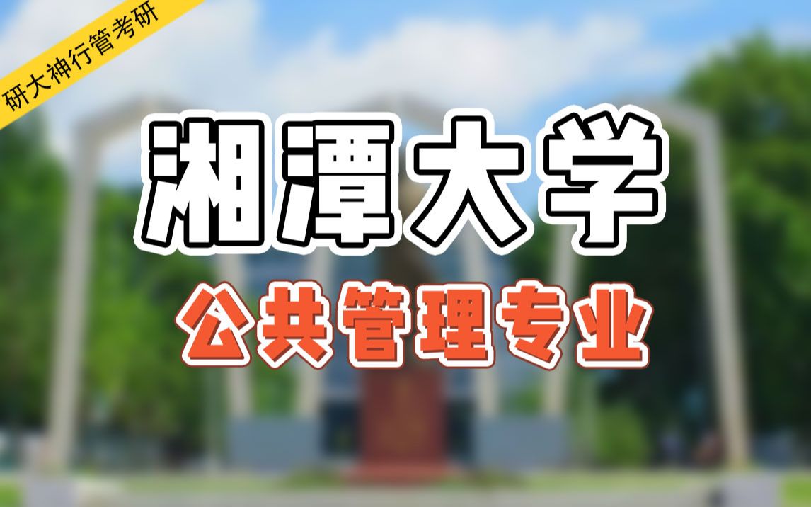 【行管考研】一一学姐带你了解湘潭大学公共管理专业考研!哔哩哔哩bilibili