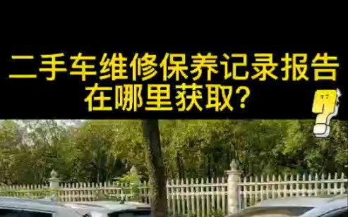 二手车维修保养记录报告在哪里获取?哔哩哔哩bilibili